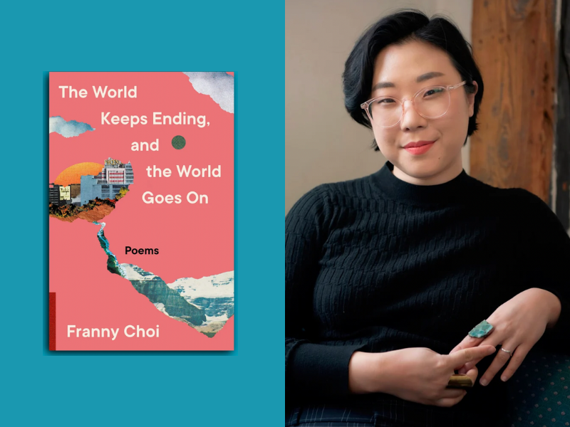 Cover of the book, The World Keeps Ending and The World Going On (right), Head shot photo of Franny Choi (Left)